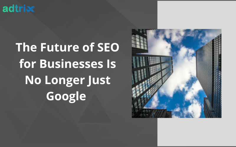 The Future of SEO for Businesses Is No Longer Just Google 